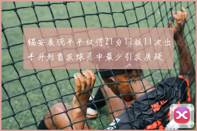 锡安表现平平仅得21分11板11次出手并列首发球员中最少引发质疑